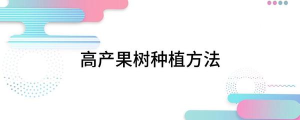 高产果树如何种植 高产果树种植方法